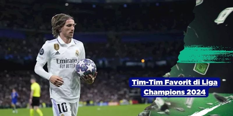 Tim-Tim Favorit di Liga Champions 2024